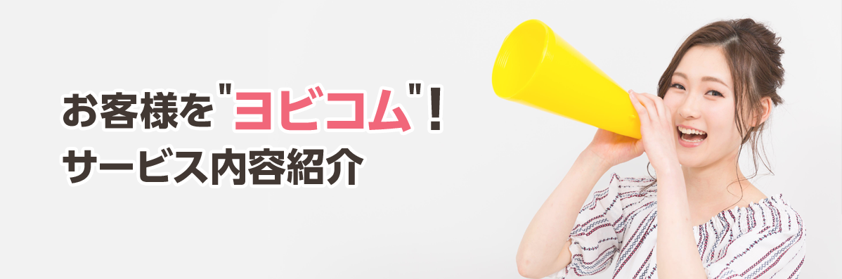 お客様を“ヨビコム”!サービス内容紹介